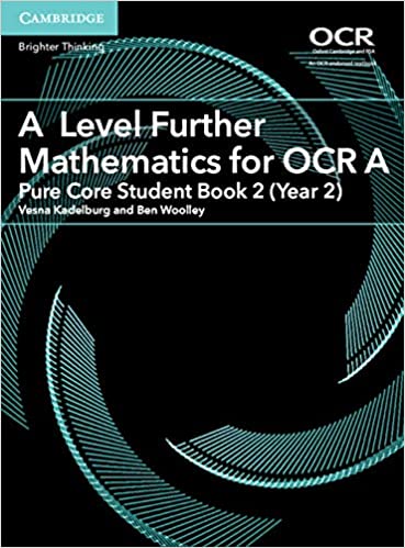 A Level Further Mathematics for OCR A Pure Core Student Book 2 (Year 2) (AS/A Level Further Mathematics OCR) by Vesna Kadelburg and Ben Woolley