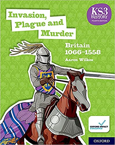 KS3 History 4th Edition: Invasion, Plague and Murder: Britain 1066-1558 by Aaron Wilkes