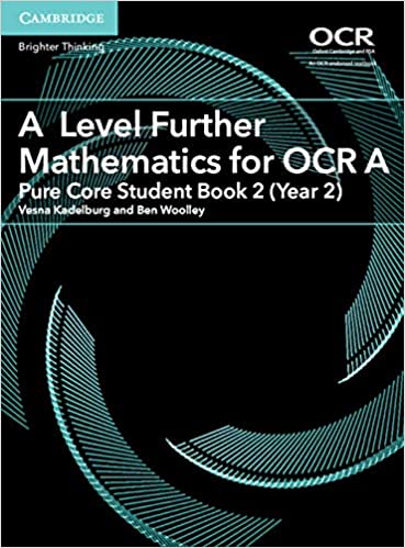 A Level Further Mathematics for OCR A Pure Core Student Book 2 (Year 2) (AS/A Level Further Mathematics OCR) by Vesna Kadelburg and Ben Woolley